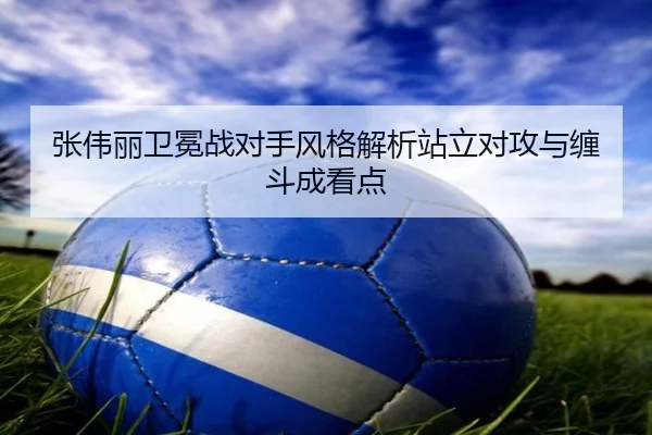 张伟丽卫冕战对手风格解析站立对攻与缠斗成看点 - BaJIeSPORtS